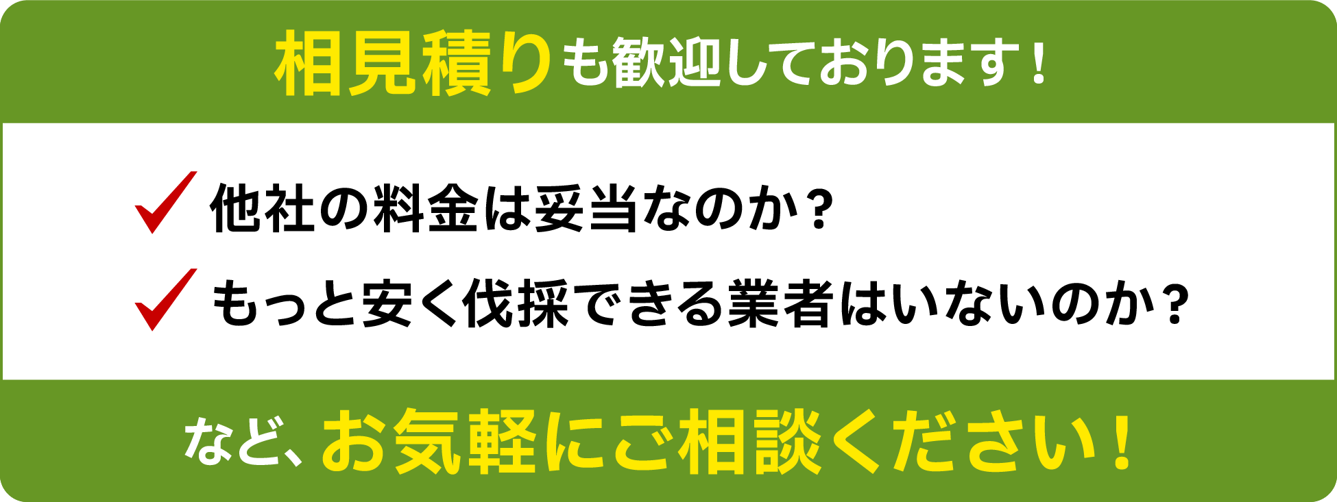 相見積りも歓迎しております！他社の料金は妥当なのか？もっと安く伐採できる業者はいないのか？など、お気軽にご相談ください！